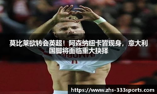 莫比莱欲转会英超！阿森纳纽卡皆现身，意大利国脚将面临重大抉择