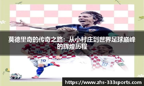 莫德里奇的传奇之路：从小村庄到世界足球巅峰的辉煌历程