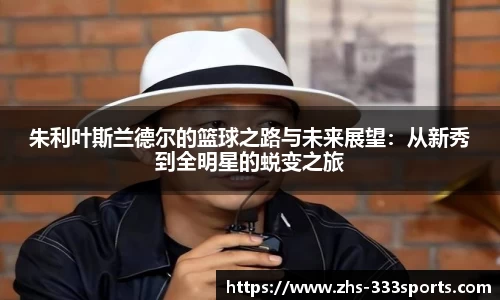 朱利叶斯兰德尔的篮球之路与未来展望：从新秀到全明星的蜕变之旅