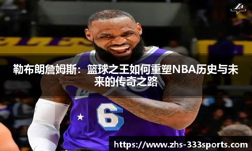 勒布朗詹姆斯：篮球之王如何重塑NBA历史与未来的传奇之路
