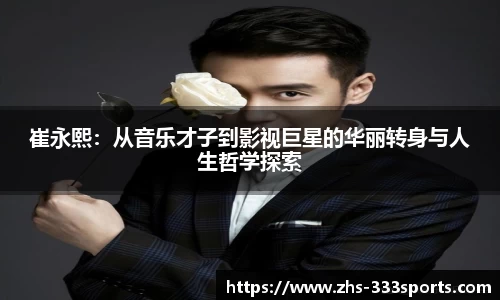 崔永熙：从音乐才子到影视巨星的华丽转身与人生哲学探索