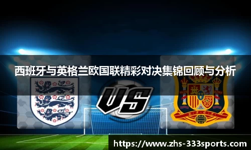 西班牙与英格兰欧国联精彩对决集锦回顾与分析