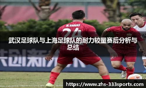 武汉足球队与上海足球队的耐力较量赛后分析与总结