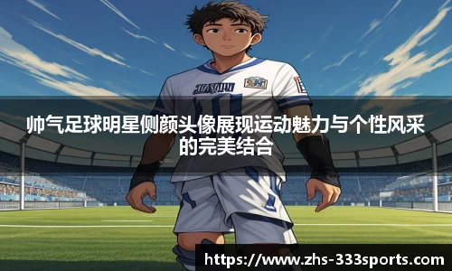 帅气足球明星侧颜头像展现运动魅力与个性风采的完美结合